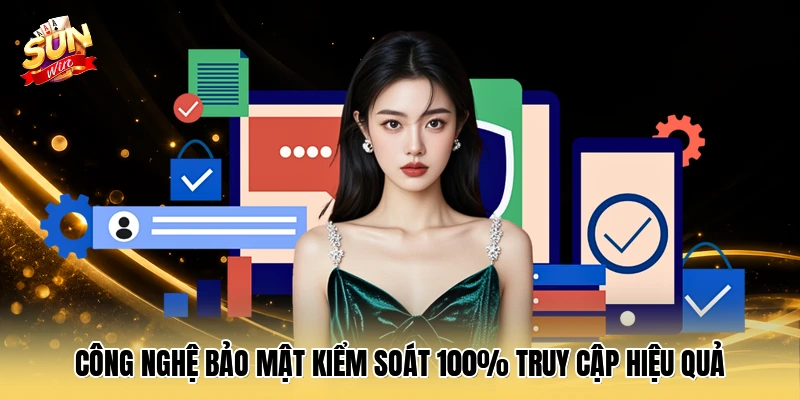 Công nghệ bảo mật kiểm soát 100% truy cập hiệu quả
