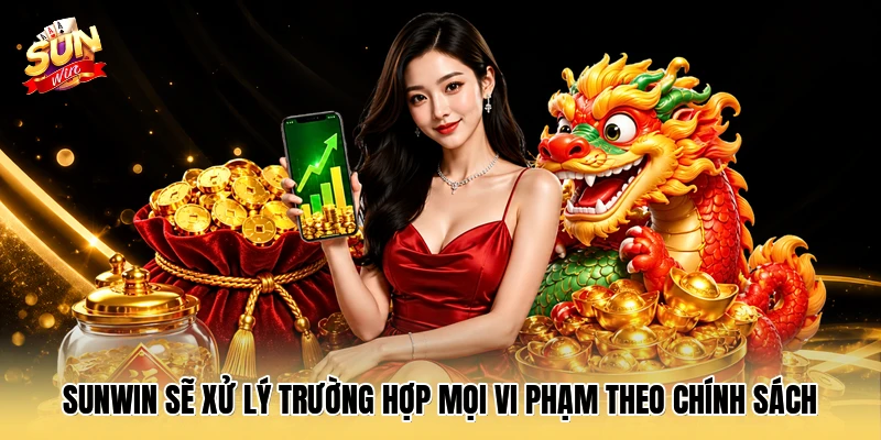 SUNWIN sẽ xử lý trường hợp mọi vi phạm theo chính sách