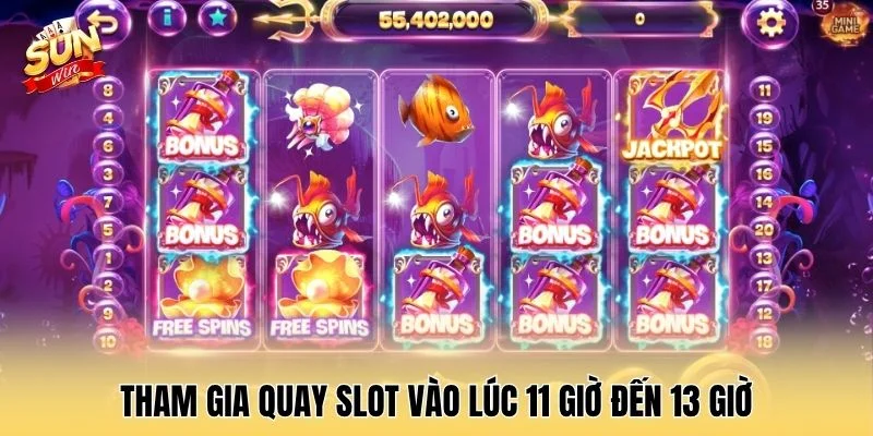 Tham gia quay slot vào lúc 11 giờ đến 13 giờ